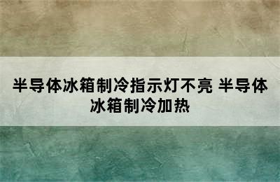 半导体冰箱制冷指示灯不亮 半导体冰箱制冷加热